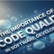 The Importance of Code Quality in Software Development