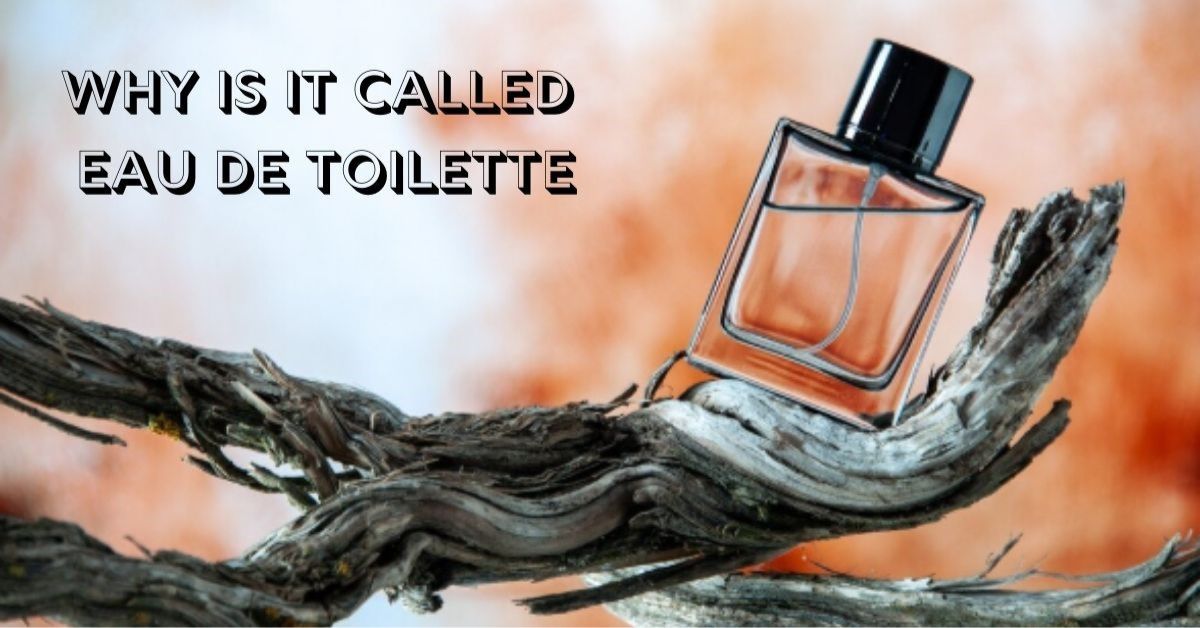 Why Is It Called Eau de Toilette